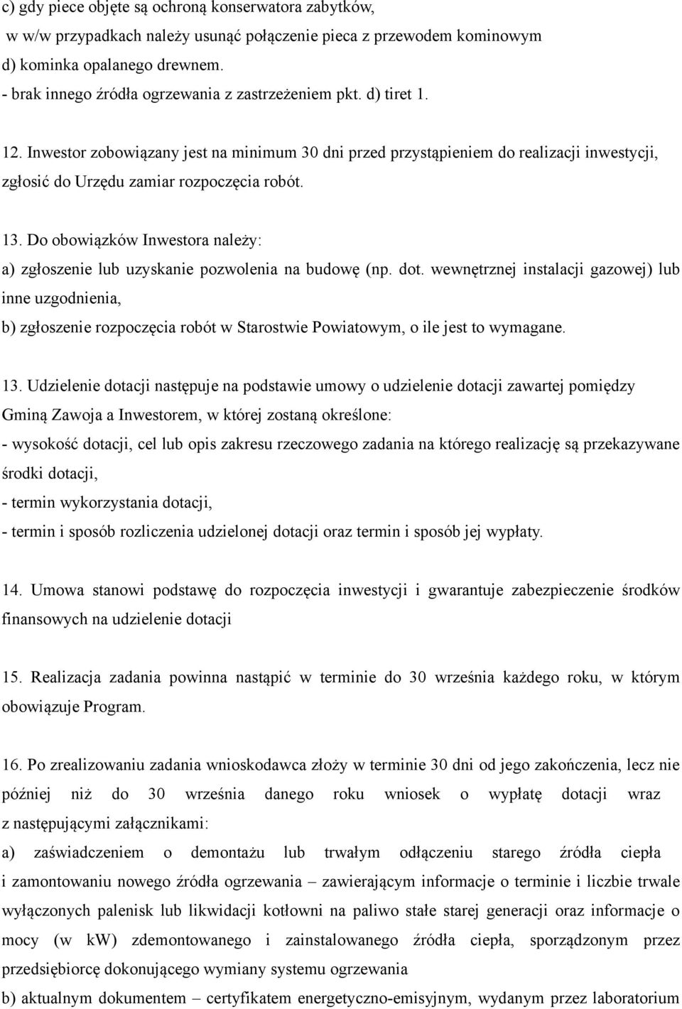 Inwestor zobowiązany jest na minimum 30 dni przed przystąpieniem do realizacji inwestycji, zgłosić do Urzędu zamiar rozpoczęcia robót. 13.