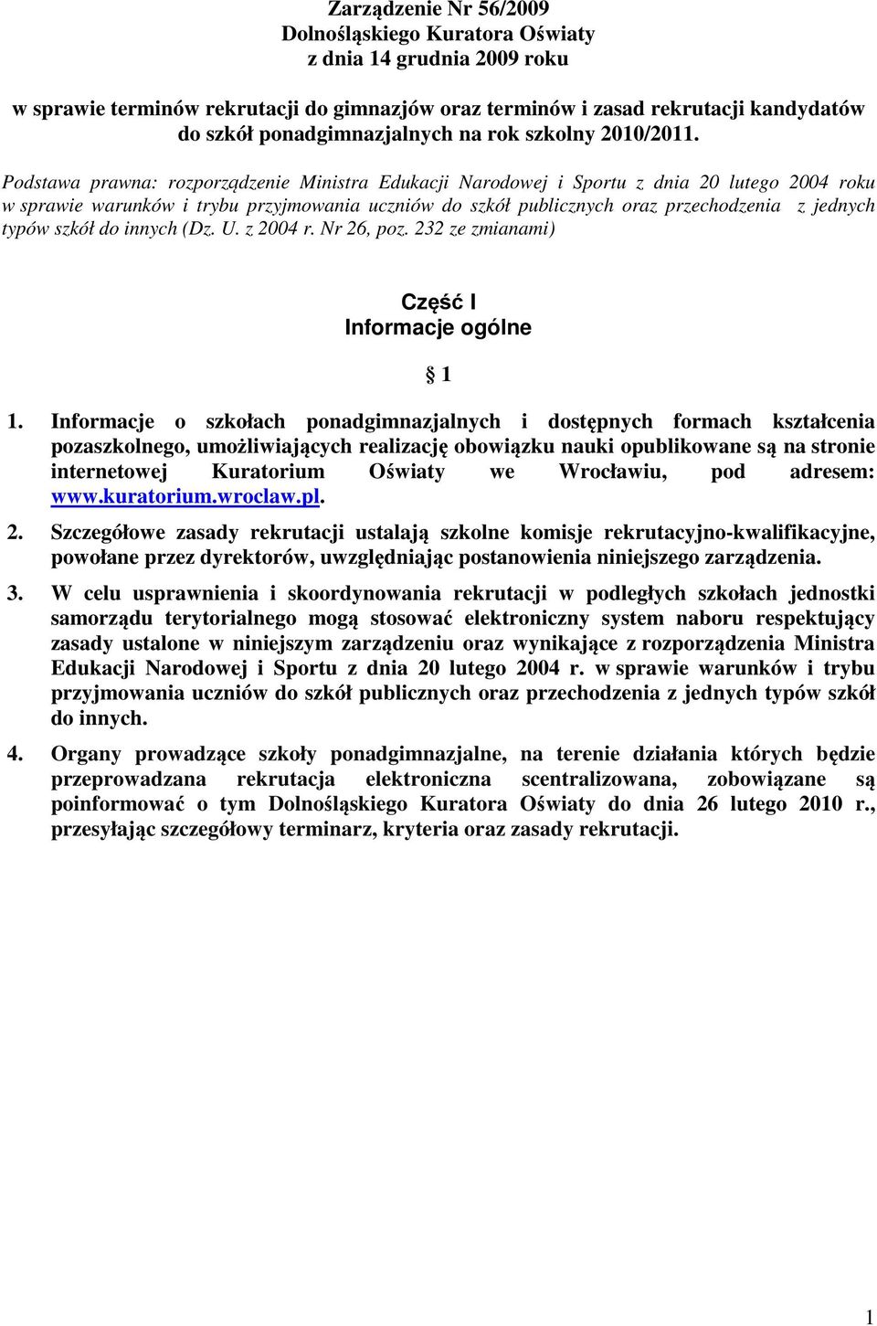 Podstawa prawna: rozporządzenie Ministra Edukacji Narodowej i Sportu z dnia 20 lutego 2004 roku w sprawie warunków i trybu przyjmowania uczniów do szkół publicznych oraz przechodzenia z jednych typów