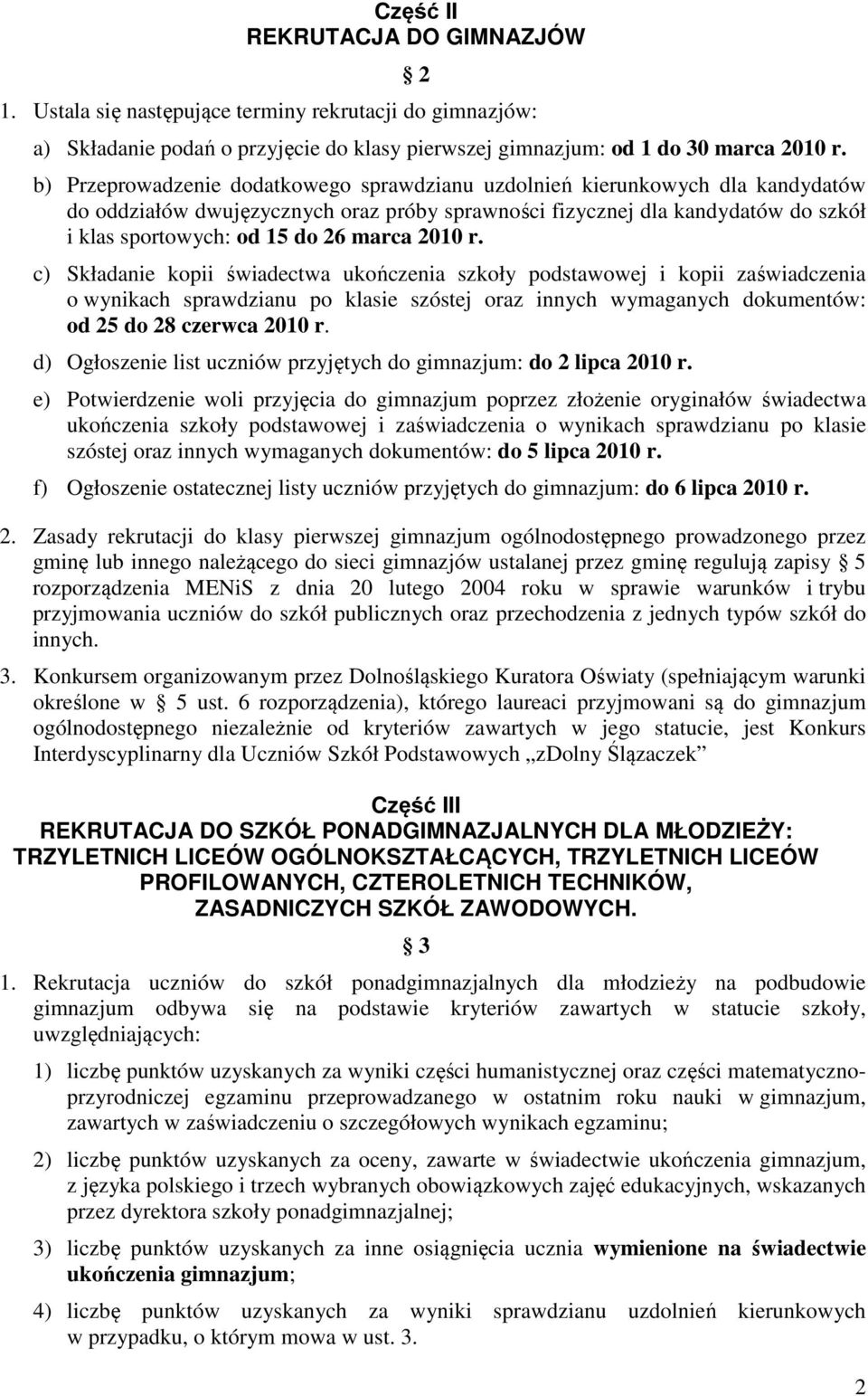 marca 2010 r. c) Składanie kopii świadectwa ukończenia szkoły podstawowej i kopii zaświadczenia o wynikach sprawdzianu po klasie szóstej oraz innych wymaganych dokumentów: od 25 do 28 czerwca 2010 r.