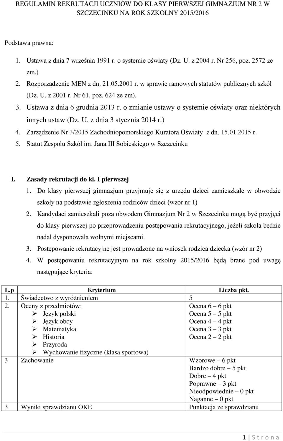 o zmianie ustawy o systemie oświaty oraz niektórych innych ustaw (Dz. U. z dnia 3 stycznia 2014 r.) 4. Zarządzenie Nr 3/2015 Zachodniopomorskiego Kuratora Oświaty z dn. 15.01.2015 r. 5.