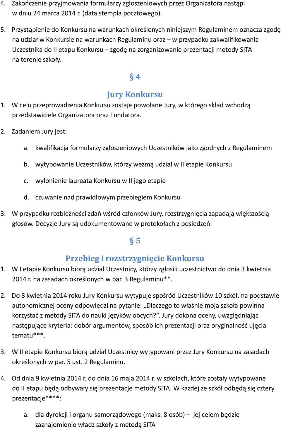 zgodę na zorganizowanie prezentacji metody SITA na terenie szkoły. Jury Konkursu 1.