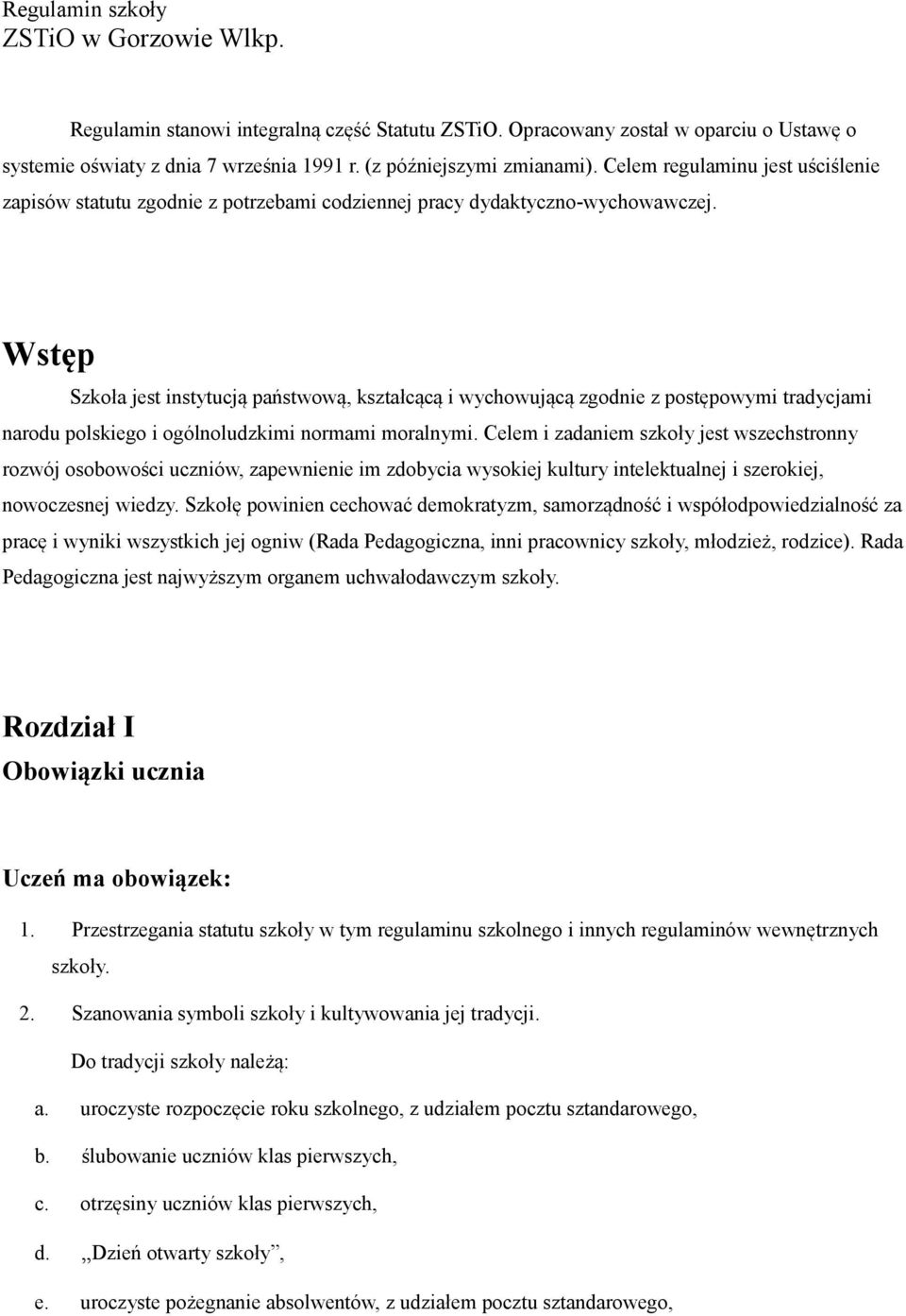 Wstęp Szkoła jest instytucją państwową, kształcącą i wychowującą zgodnie z postępowymi tradycjami narodu polskiego i ogólnoludzkimi normami moralnymi.
