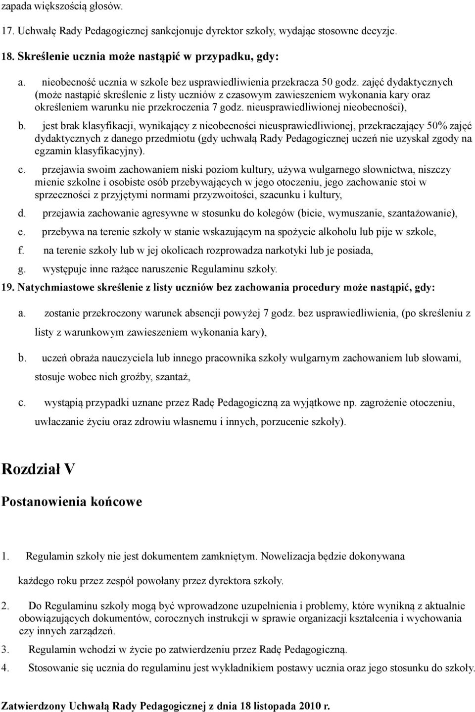 zajęć dydaktycznych (może nastąpić skreślenie z listy uczniów z czasowym zawieszeniem wykonania kary oraz określeniem warunku nie przekroczenia 7 godz. nieusprawiedliwionej nieobecności), b.
