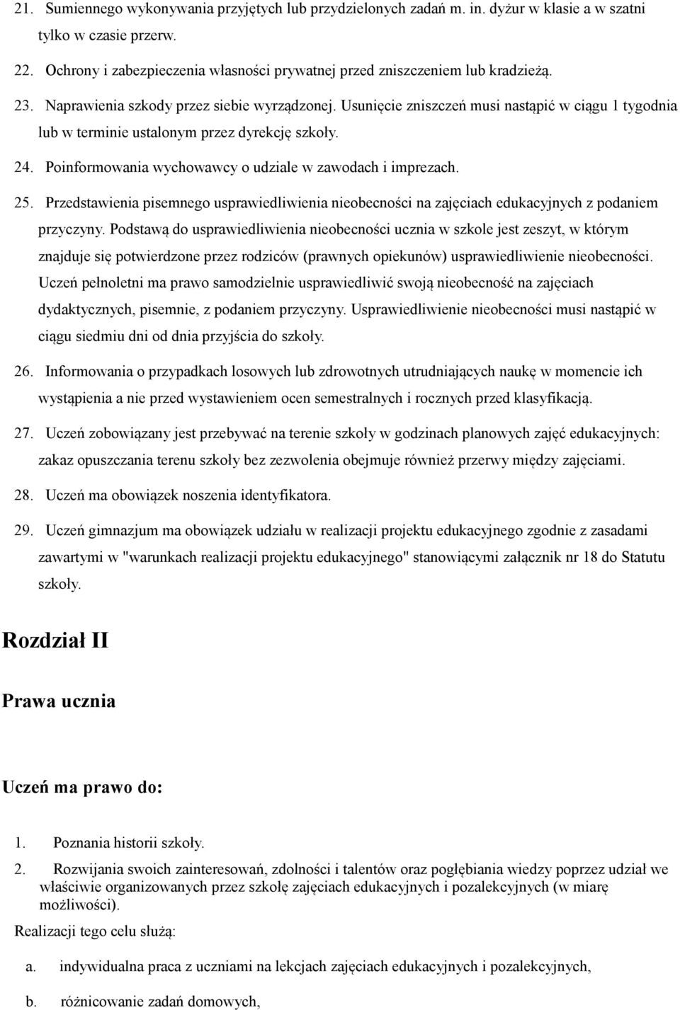 Usunięcie zniszczeń musi nastąpić w ciągu 1 tygodnia lub w terminie ustalonym przez dyrekcję szkoły. 24. Poinformowania wychowawcy o udziale w zawodach i imprezach. 25.