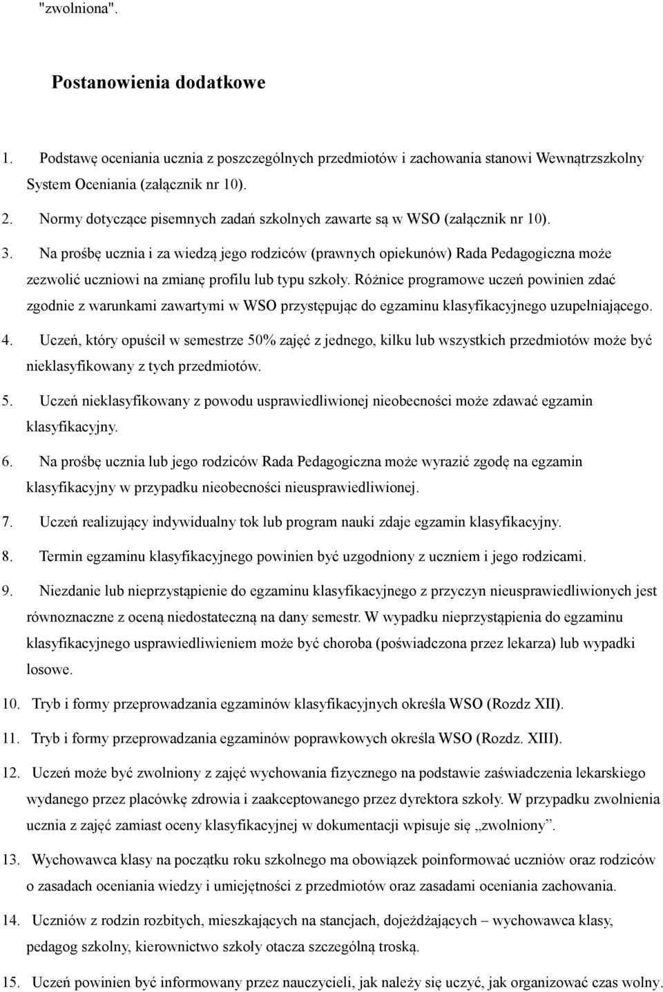 Na prośbę ucznia i za wiedzą jego rodziców (prawnych opiekunów) Rada Pedagogiczna może zezwolić uczniowi na zmianę profilu lub typu szkoły.