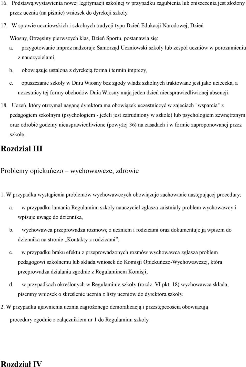 przygotowanie imprez nadzoruje Samorząd Uczniowski szkoły lub zespół uczniów w porozumieniu z nauczycielami, b. obowiązuje ustalona z dyrekcją forma i termin imprezy, c.