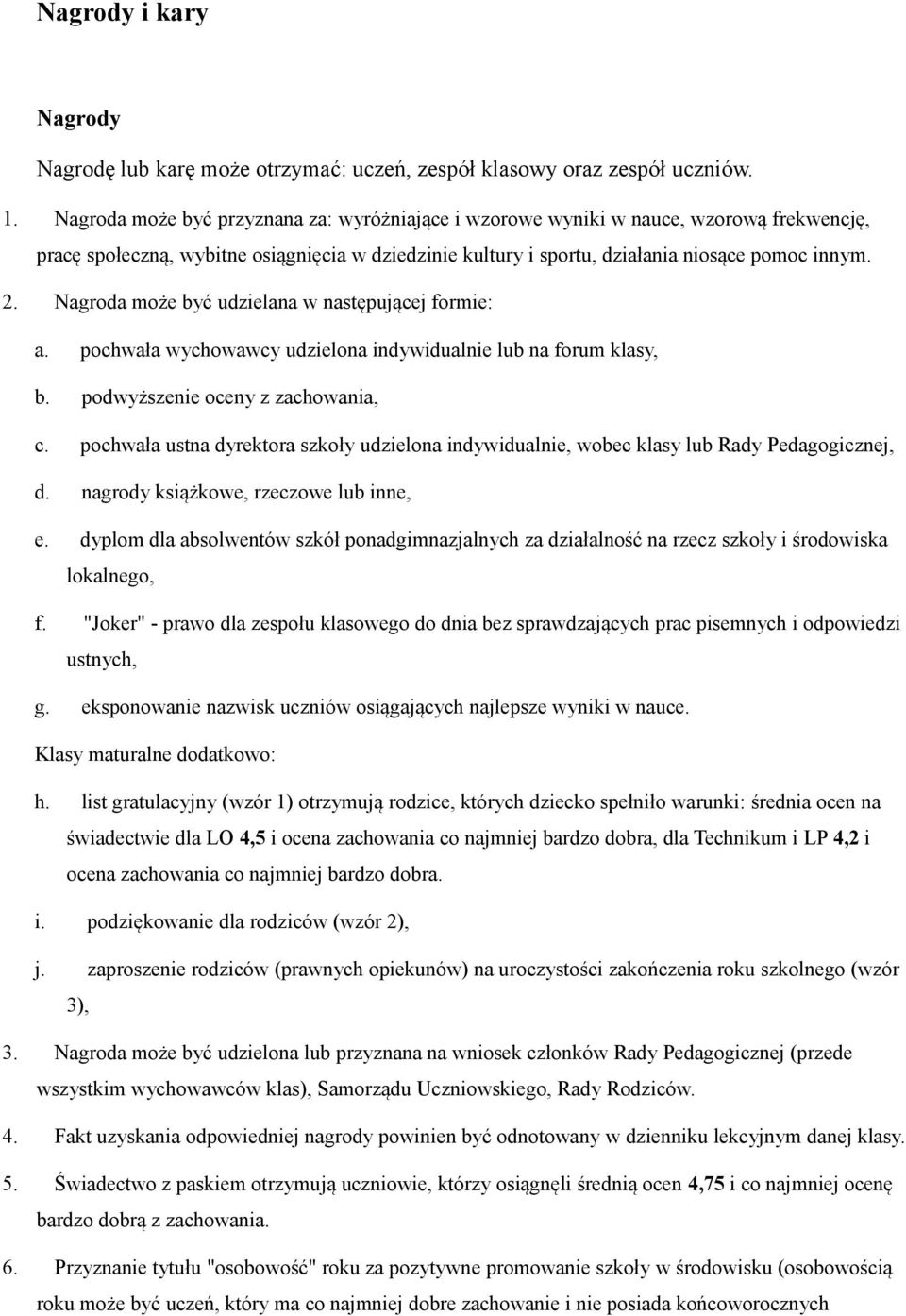Nagroda może być udzielana w następującej formie: a. pochwała wychowawcy udzielona indywidualnie lub na forum klasy, b. podwyższenie oceny z zachowania, c.