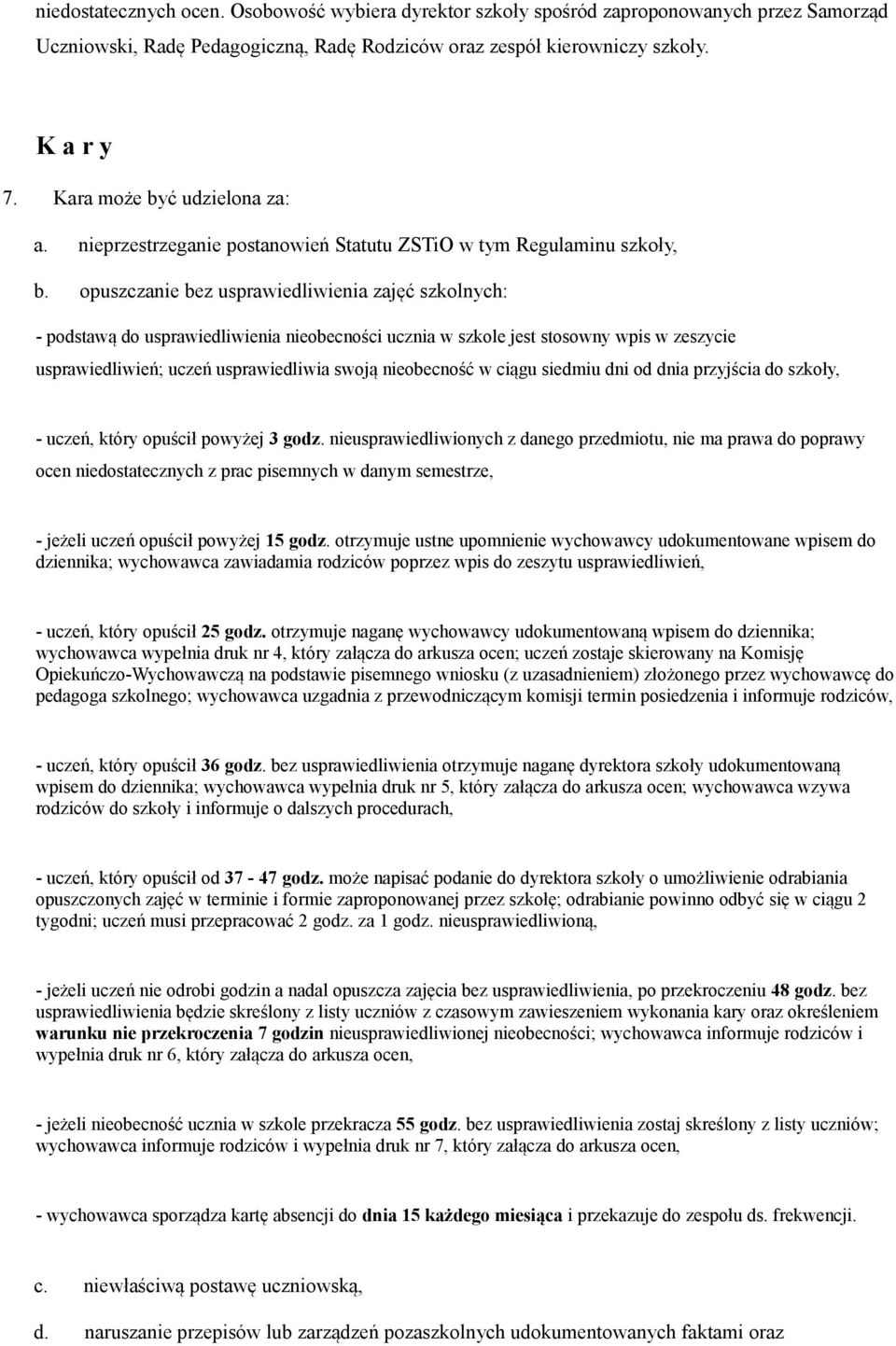 opuszczanie bez usprawiedliwienia zajęć szkolnych: - podstawą do usprawiedliwienia nieobecności ucznia w szkole jest stosowny wpis w zeszycie usprawiedliwień; uczeń usprawiedliwia swoją nieobecność w