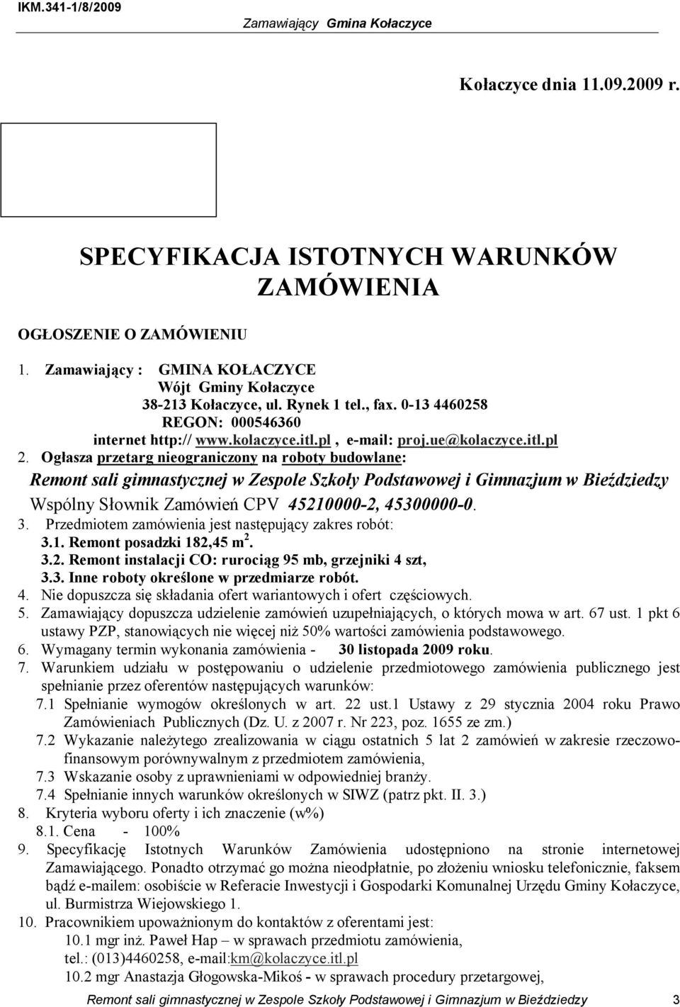 Ogłasza przetarg nieograniczony na roboty budowlane: Remont sali gimnastycznej w Zespole Szkoły Podstawowej i Gimnazjum w Bieździedzy Wspólny Słownik Zamówień CPV 45210000-2, 45300000-0. 3.