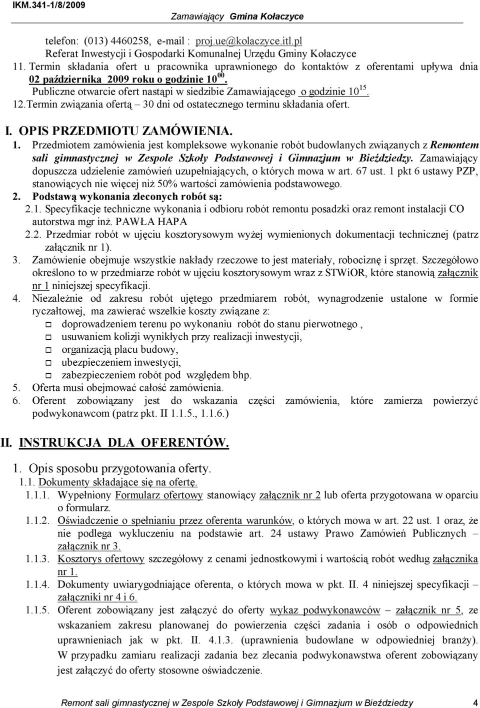 Publiczne otwarcie ofert nastąpi w siedzibie Zamawiającego o godzinie 10