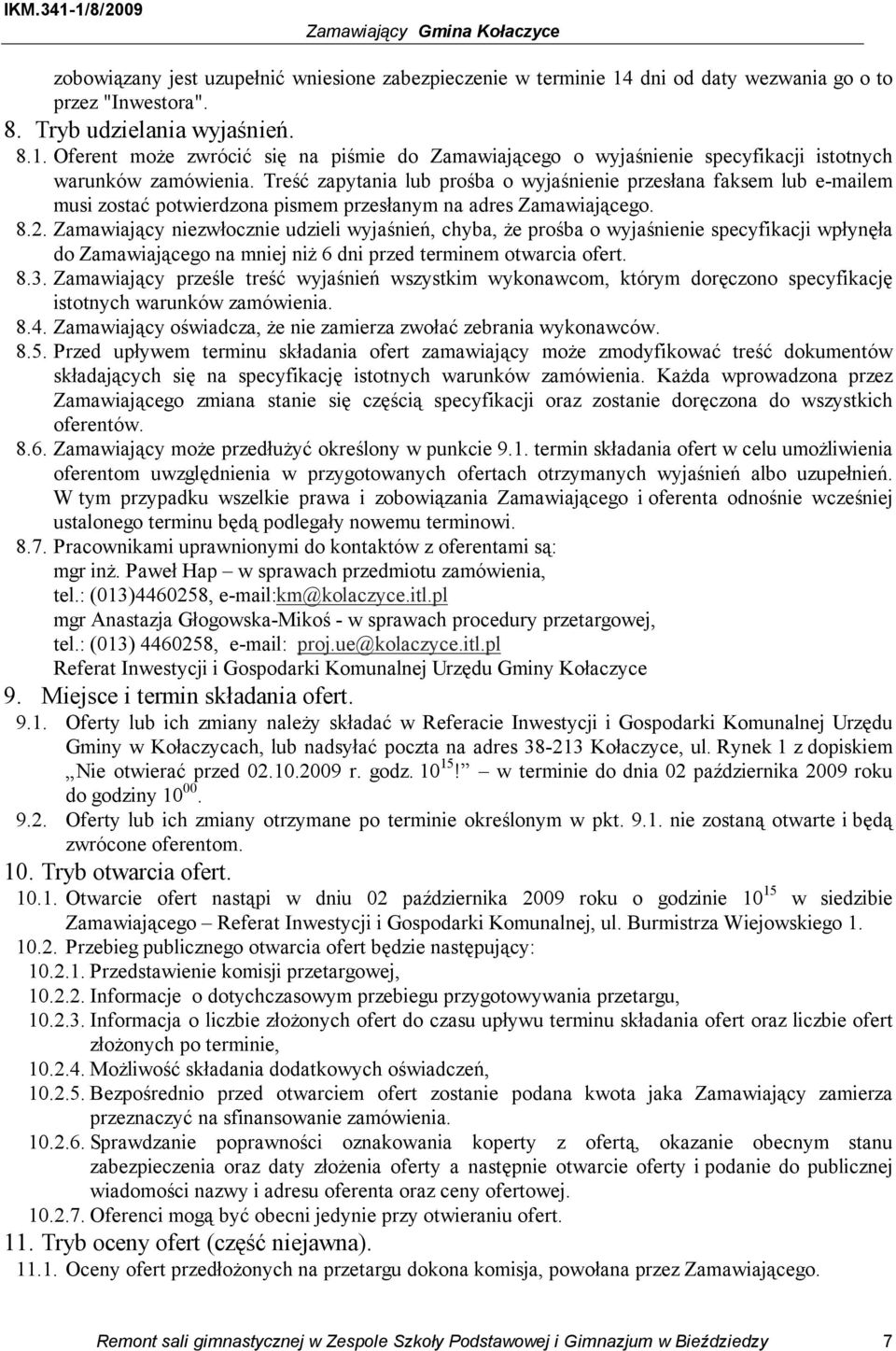 Zamawiający niezwłocznie udzieli wyjaśnień, chyba, że prośba o wyjaśnienie specyfikacji wpłynęła do Zamawiającego na mniej niż 6 dni przed terminem otwarcia ofert. 8.3.