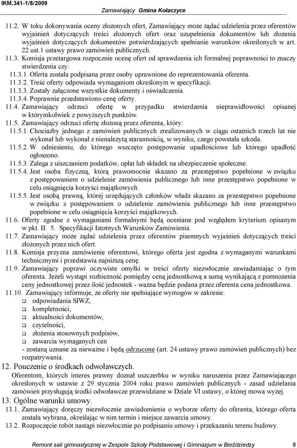Komisja przetargowa rozpocznie ocenę ofert od sprawdzenia ich formalnej poprawności to znaczy stwierdzenia czy: 11.3.1. Oferta została podpisana przez osoby uprawnione do reprezentowania oferenta. 11.3.2.