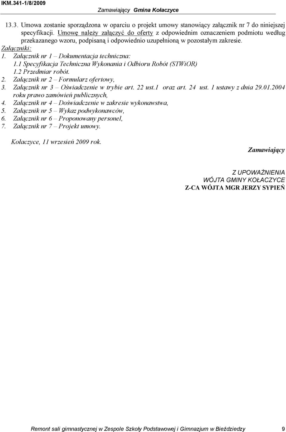 Załącznik nr 1 Dokumentacja techniczna: 1.1 Specyfikacja Techniczna Wykonania i Odbioru Robót (STWiOR) 1.2 Przedmiar robót. 2. Załącznik nr 2 Formularz ofertowy, 3.