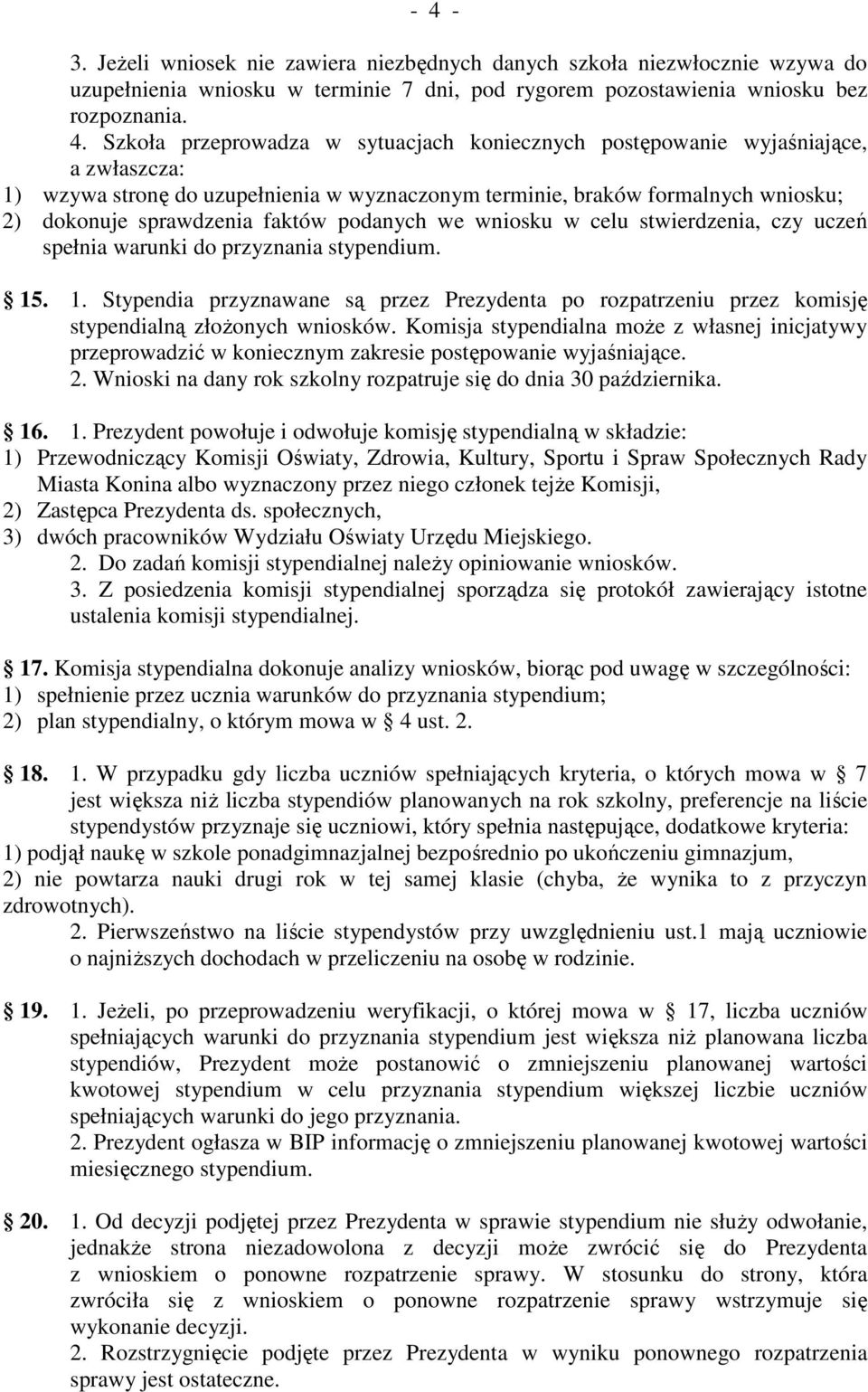 celu stwierdzenia, czy uczeń spełnia warunki do przyznania stypendium. 15. 1. Stypendia przyznawane są przez Prezydenta po rozpatrzeniu przez komisję stypendialną złoŝonych wniosków.