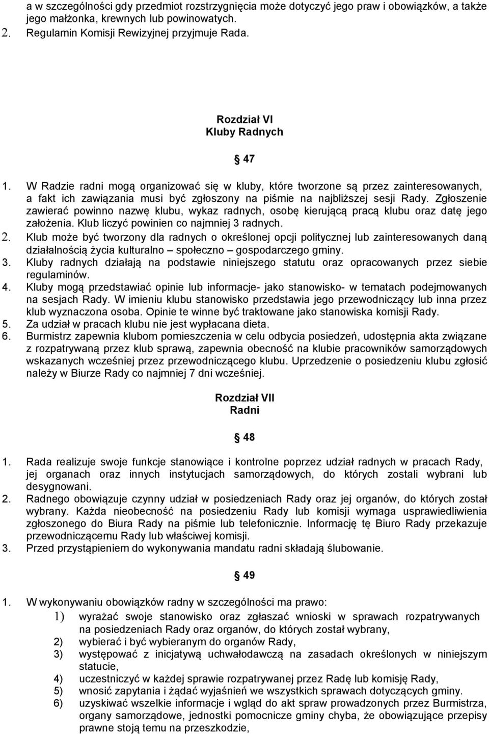 Zgłoszenie zawierać powinno nazwę klubu, wykaz radnych, osobę kierującą pracą klubu oraz datę jego założenia. Klub liczyć powinien co najmniej 3 radnych. 2.