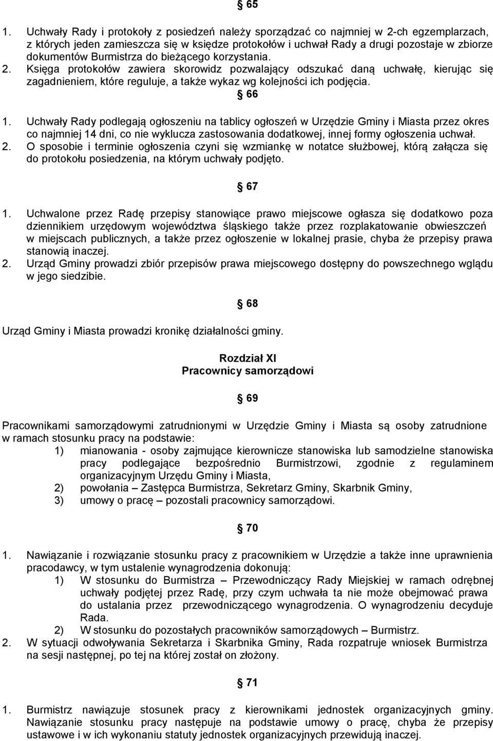 66 1. Uchwały Rady podlegają ogłoszeniu na tablicy ogłoszeń w Urzędzie Gminy i Miasta przez okres co najmniej 14 dni, co nie wyklucza zastosowania dodatkowej, innej formy ogłoszenia uchwał. 2.