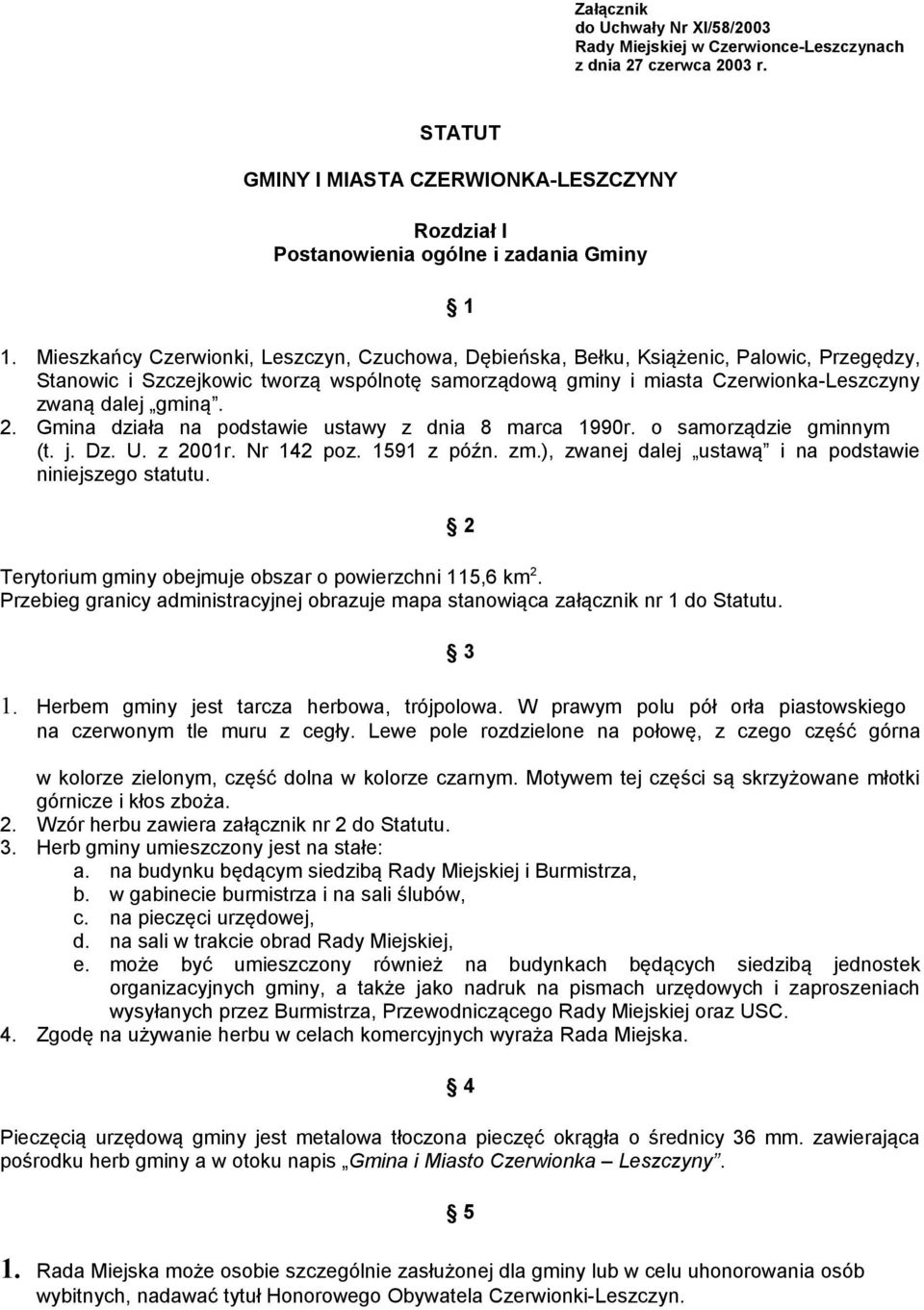 2. Gmina działa na podstawie ustawy z dnia 8 marca 1990r. o samorządzie gminnym (t. j. Dz. U. z 2001r. Nr 142 poz. 1591 z późn. zm.), zwanej dalej ustawą i na podstawie niniejszego statutu.