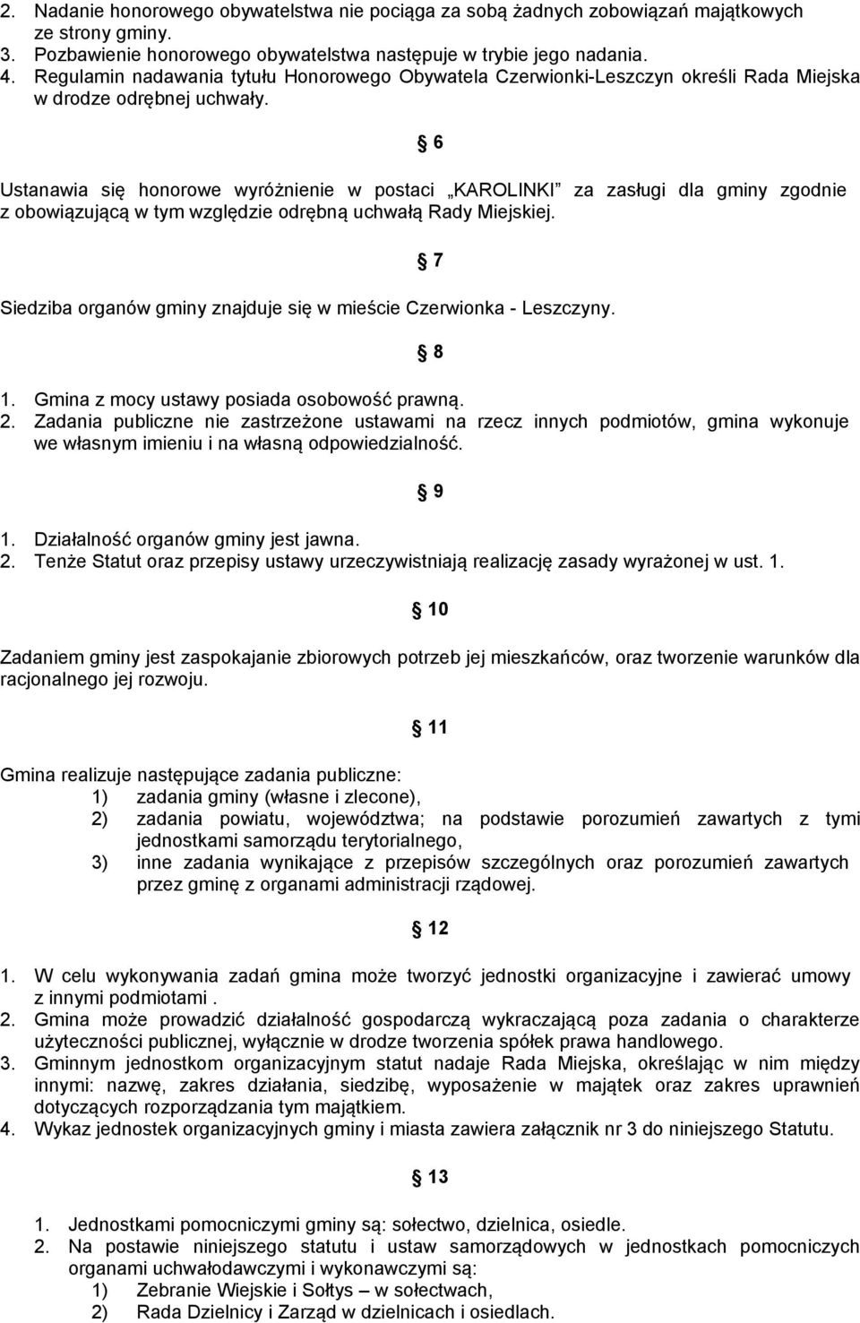 6 Ustanawia się honorowe wyróżnienie w postaci KAROLINKI za zasługi dla gminy zgodnie z obowiązującą w tym względzie odrębną uchwałą Rady Miejskiej.