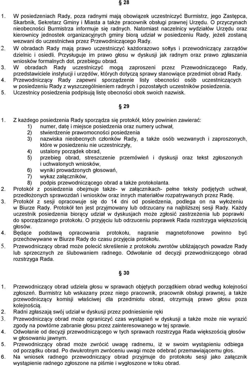 Natomiast naczelnicy wydziałów Urzędu oraz kierownicy jednostek organizacyjnych gminy biorą udział w posiedzeniu Rady, jeżeli zostaną wezwani do uczestnictwa przez Przewodniczącego Rady. 2.