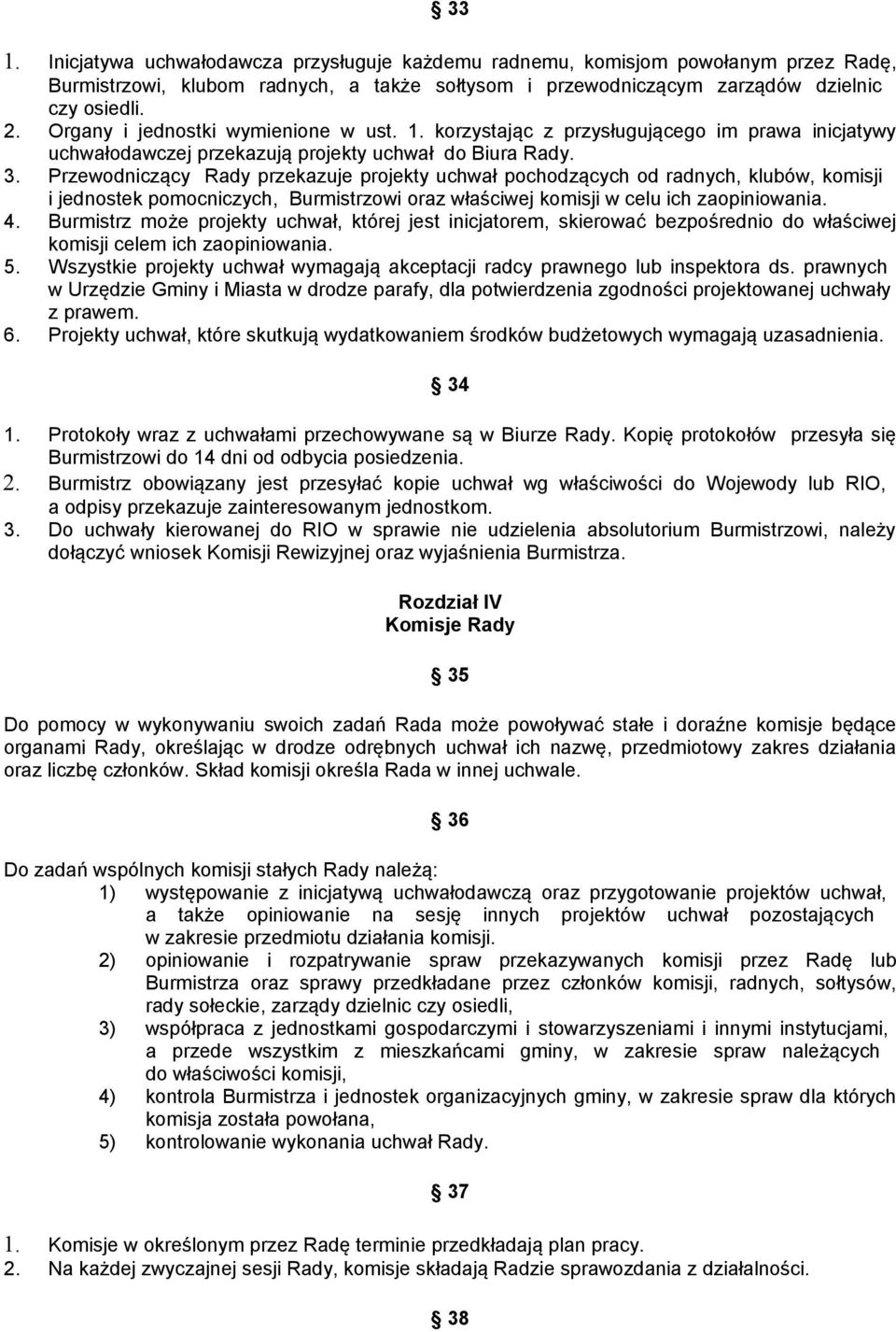 Przewodniczący Rady przekazuje projekty uchwał pochodzących od radnych, klubów, komisji i jednostek pomocniczych, Burmistrzowi oraz właściwej komisji w celu ich zaopiniowania. 4.