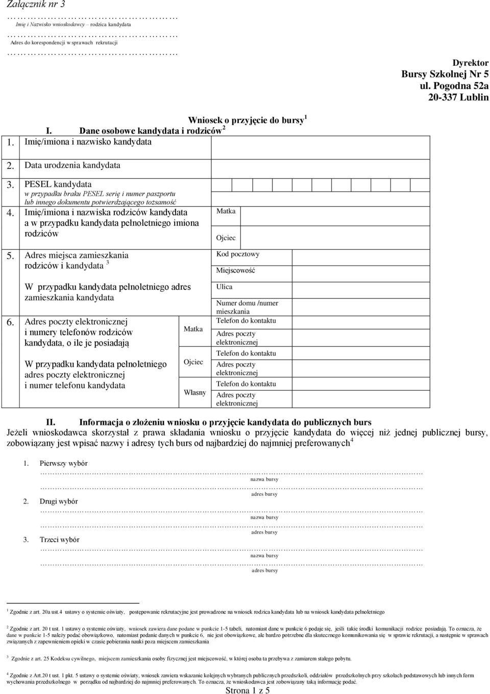 Imię/imiona i nazwiska rodziców a w przypadku pełnoletniego imiona rodziców 5. Adres miejsca zamieszkania rodziców i 3 W przypadku pełnoletniego adres zamieszkania 6.