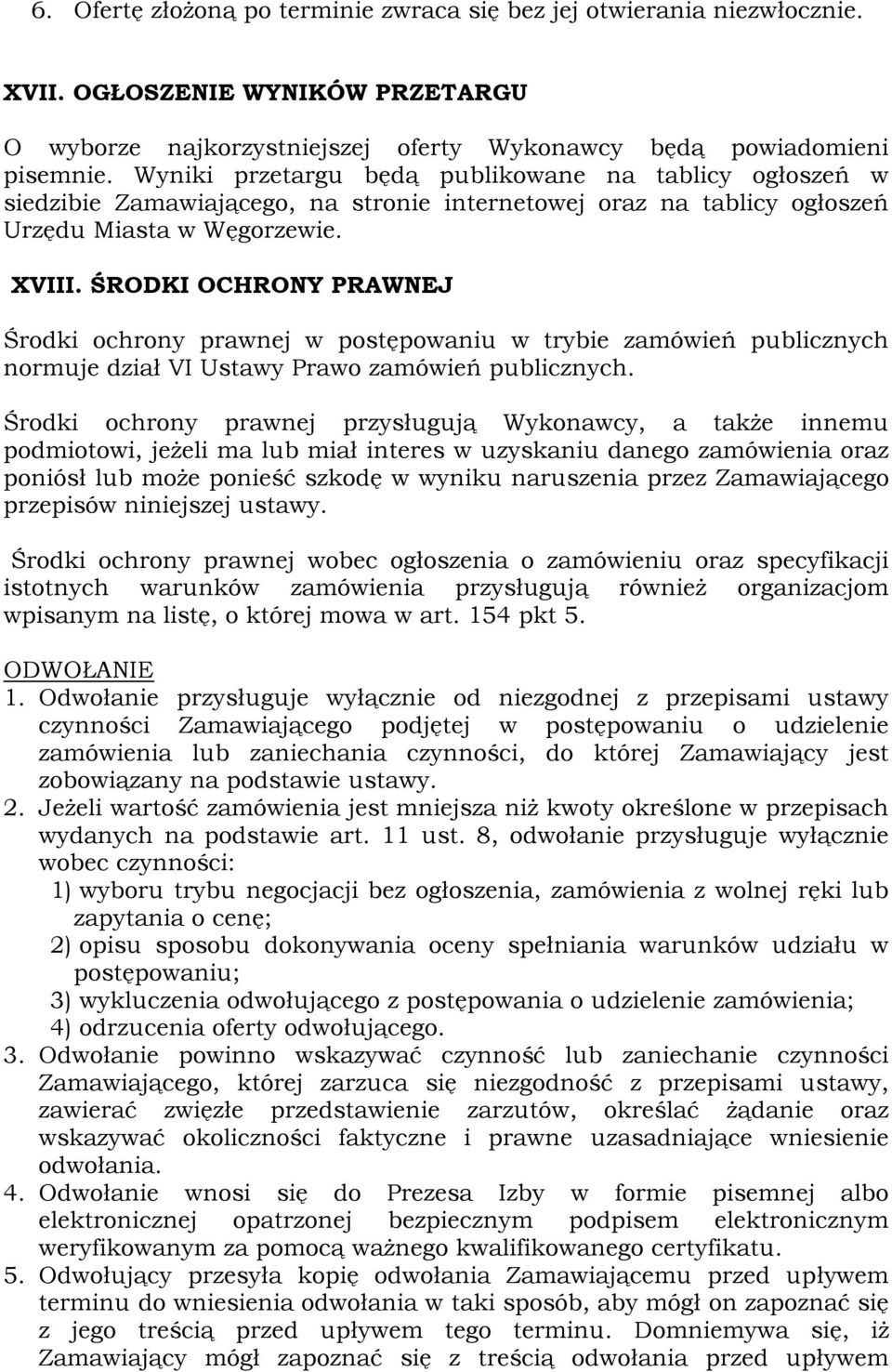 ŚRODKI OCHRONY PRAWNEJ Środki ochrony prawnej w postępowaniu w trybie zamówień publicznych normuje dział VI Ustawy Prawo zamówień publicznych.