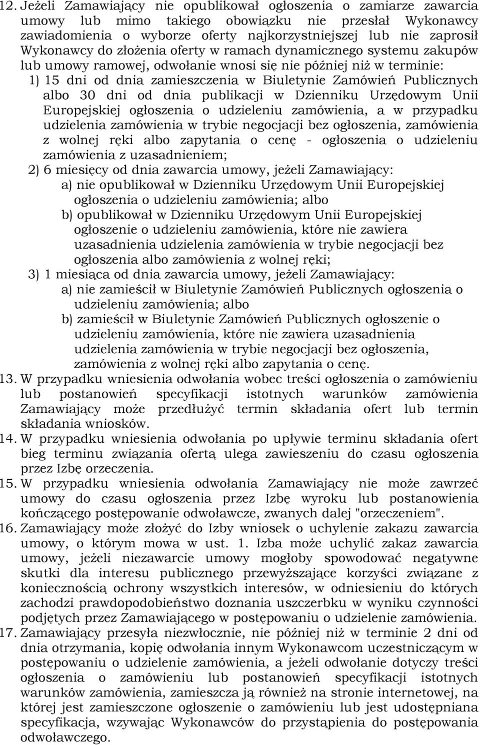 albo 30 dni od dnia publikacji w Dzienniku Urzędowym Unii Europejskiej ogłoszenia o udzieleniu zamówienia, a w przypadku udzielenia zamówienia w trybie negocjacji bez ogłoszenia, zamówienia z wolnej