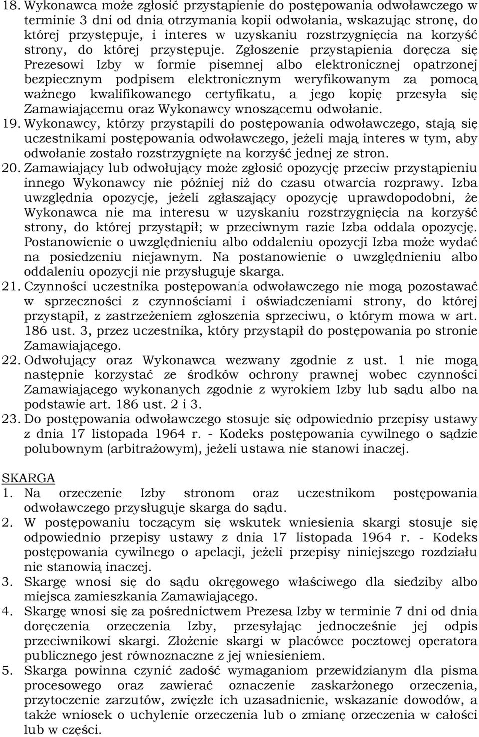 Zgłoszenie przystąpienia doręcza się Prezesowi Izby w formie pisemnej albo elektronicznej opatrzonej bezpiecznym podpisem elektronicznym weryfikowanym za pomocą ważnego kwalifikowanego certyfikatu, a