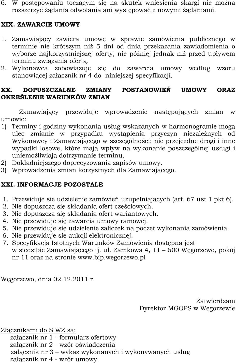 upływem terminu związania ofertą. 2. Wykonawca zobowiązuje się do zawarcia umowy według wzoru stanowiącej załącznik nr 4 do niniejszej specyfikacji. XX.