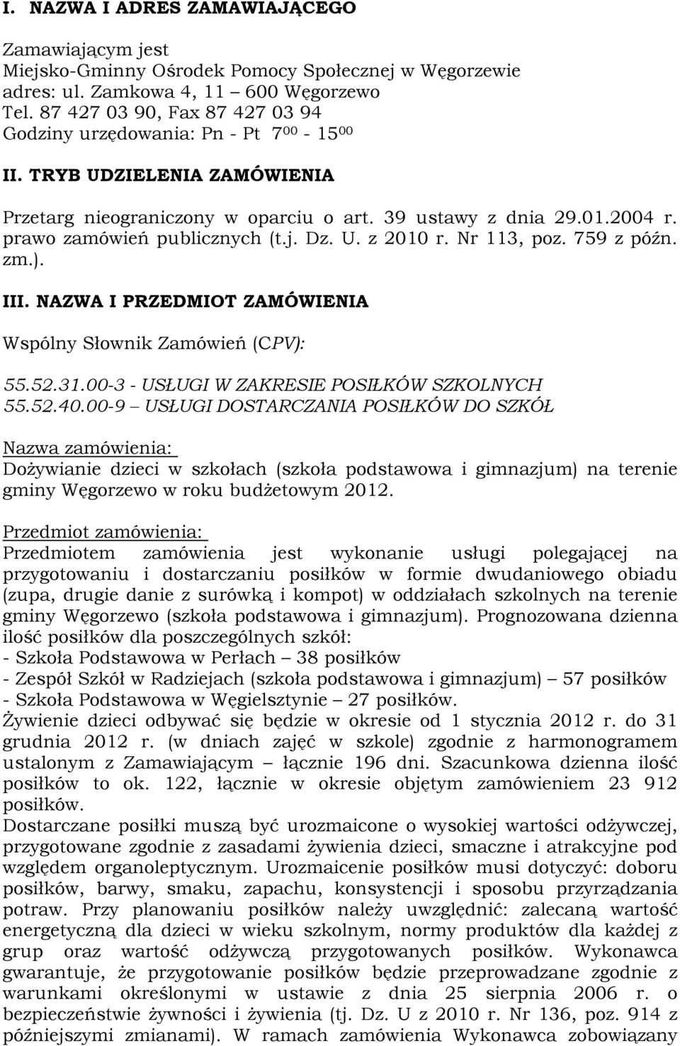 prawo zamówień publicznych (t.j. Dz. U. z 2010 r. Nr 113, poz. 759 z późn. zm.). III. NAZWA I PRZEDMIOT ZAMÓWIENIA Wspólny Słownik Zamówień (CPV): 55.52.31.
