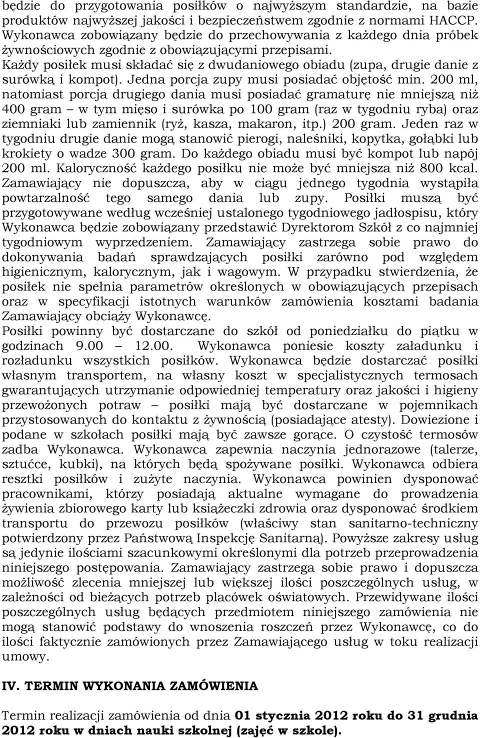 Każdy posiłek musi składać się z dwudaniowego obiadu (zupa, drugie danie z surówką i kompot). Jedna porcja zupy musi posiadać objętość min.