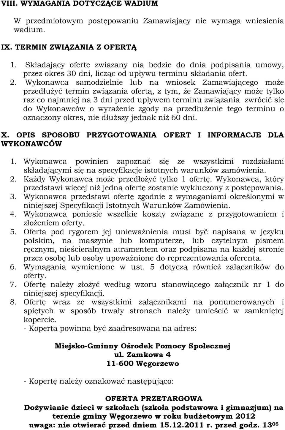Wykonawca samodzielnie lub na wniosek Zamawiającego może przedłużyć termin związania ofertą, z tym, że Zamawiający może tylko raz co najmniej na 3 dni przed upływem terminu związania zwrócić się do