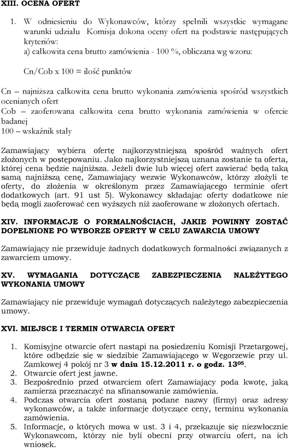 wg wzoru: Cn/Cob x 100 = ilość punktów Cn najniższa całkowita cena brutto wykonania zamówienia spośród wszystkich ocenianych ofert Cob zaoferowana całkowita cena brutto wykonania zamówienia w ofercie