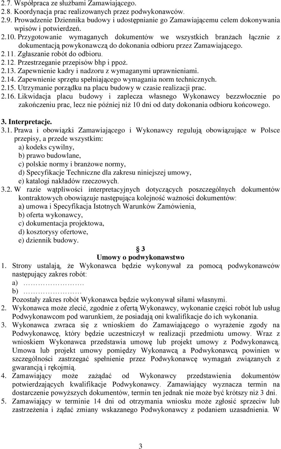 Przygotowanie wymaganych dokumentów we wszystkich branżach łącznie z dokumentacją powykonawczą do dokonania odbioru przez Zamawiającego. 2.11. Zgłaszanie robót do odbioru. 2.12.