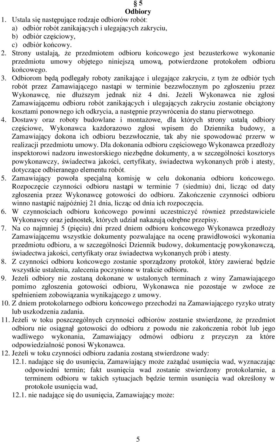 Odbiorom będą podlegały roboty zanikające i ulegające zakryciu, z tym że odbiór tych robót przez Zamawiającego nastąpi w terminie bezzwłocznym po zgłoszeniu przez Wykonawcę, nie dłuższym jednak niż 4