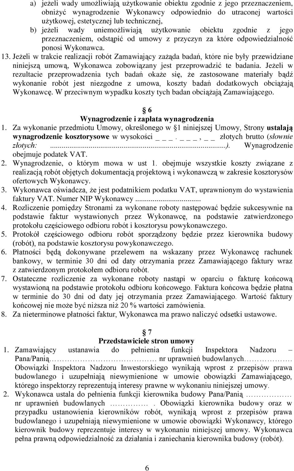 Jeżeli w trakcie realizacji robót Zamawiający zażąda badań, które nie były przewidziane niniejszą umową, Wykonawca zobowiązany jest przeprowadzić te badania.