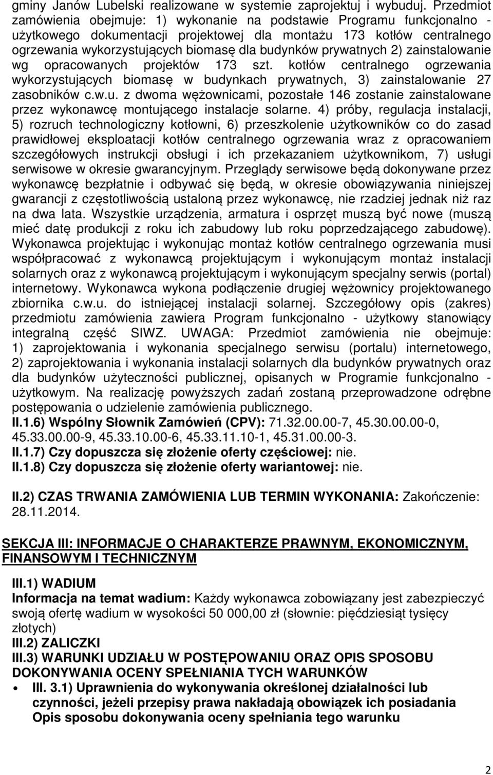 budynków prywatnych 2) zainstalowanie wg opracowanych projektów 173 szt. kotłów centralnego ogrzewania wykorzystujących biomasę w budynkach prywatnych, 3) zainstalowanie 27 zasobników c.w.u. z dwoma wężownicami, pozostałe 146 zostanie zainstalowane przez wykonawcę montującego instalacje solarne.