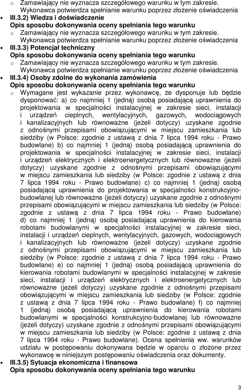 4) Osoby zdolne do wykonania zamówienia o Wymagane jest wykazanie przez wykonawcę, że dysponuje lub będzie dysponować: a) co najmniej 1 (jedną) osobą posiadającą uprawnienia do projektowania w