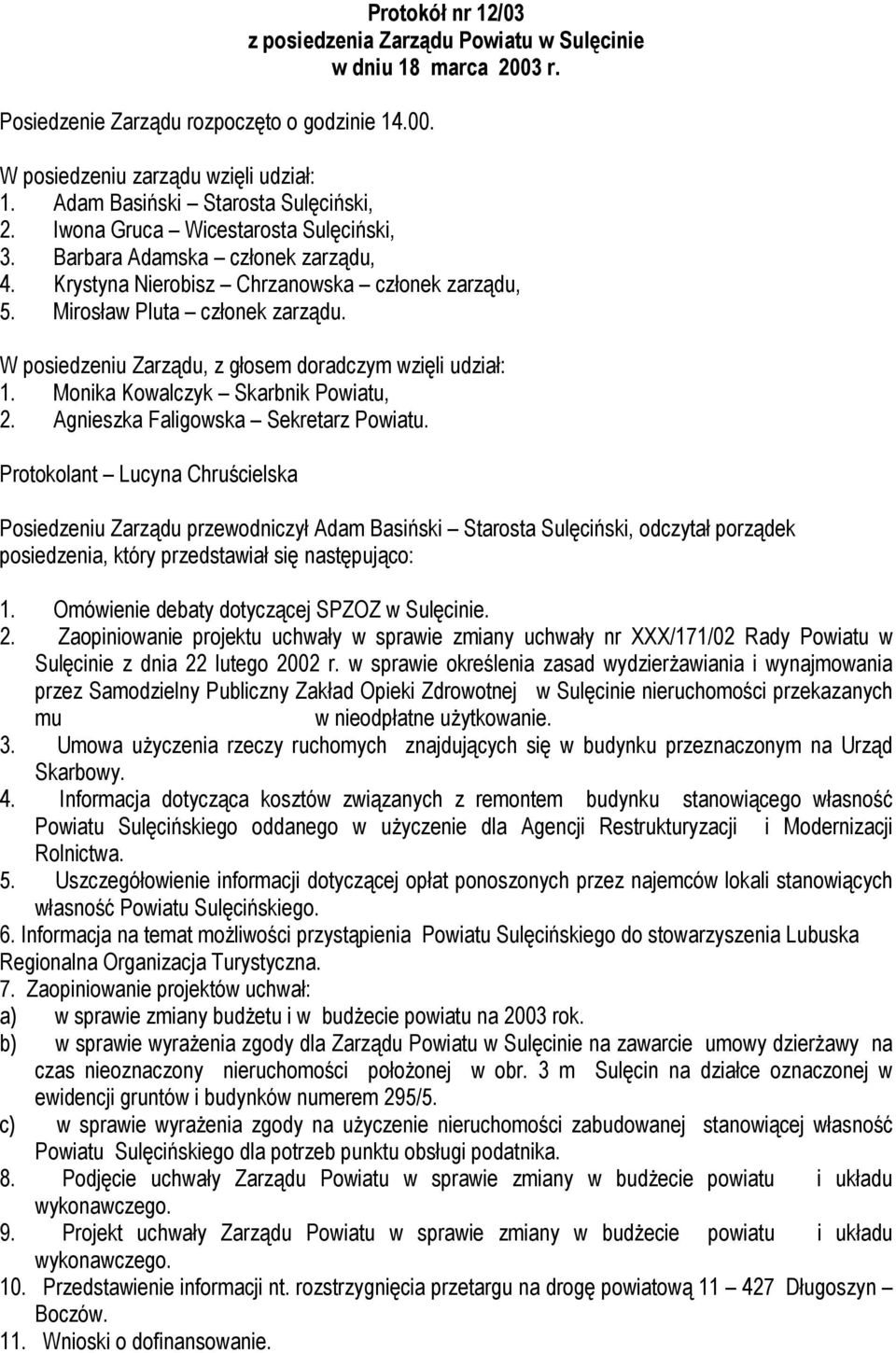 W posiedzeniu Zarządu, z głosem doradczym wzięli udział: 1. Monika Kowalczyk Skarbnik Powiatu, 2. Agnieszka Faligowska Sekretarz Powiatu.