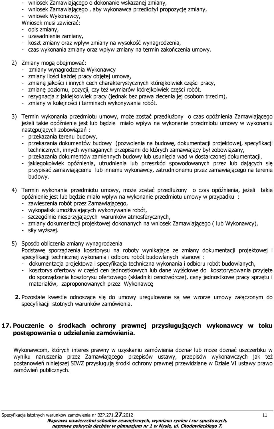 2) Zmiany mogą obejmować: - zmiany wynagrodzenia Wykonawcy - zmiany ilości każdej pracy objętej umową, - zmianę jakości i innych cech charakterystycznych którejkolwiek części pracy, - zmianę poziomu,