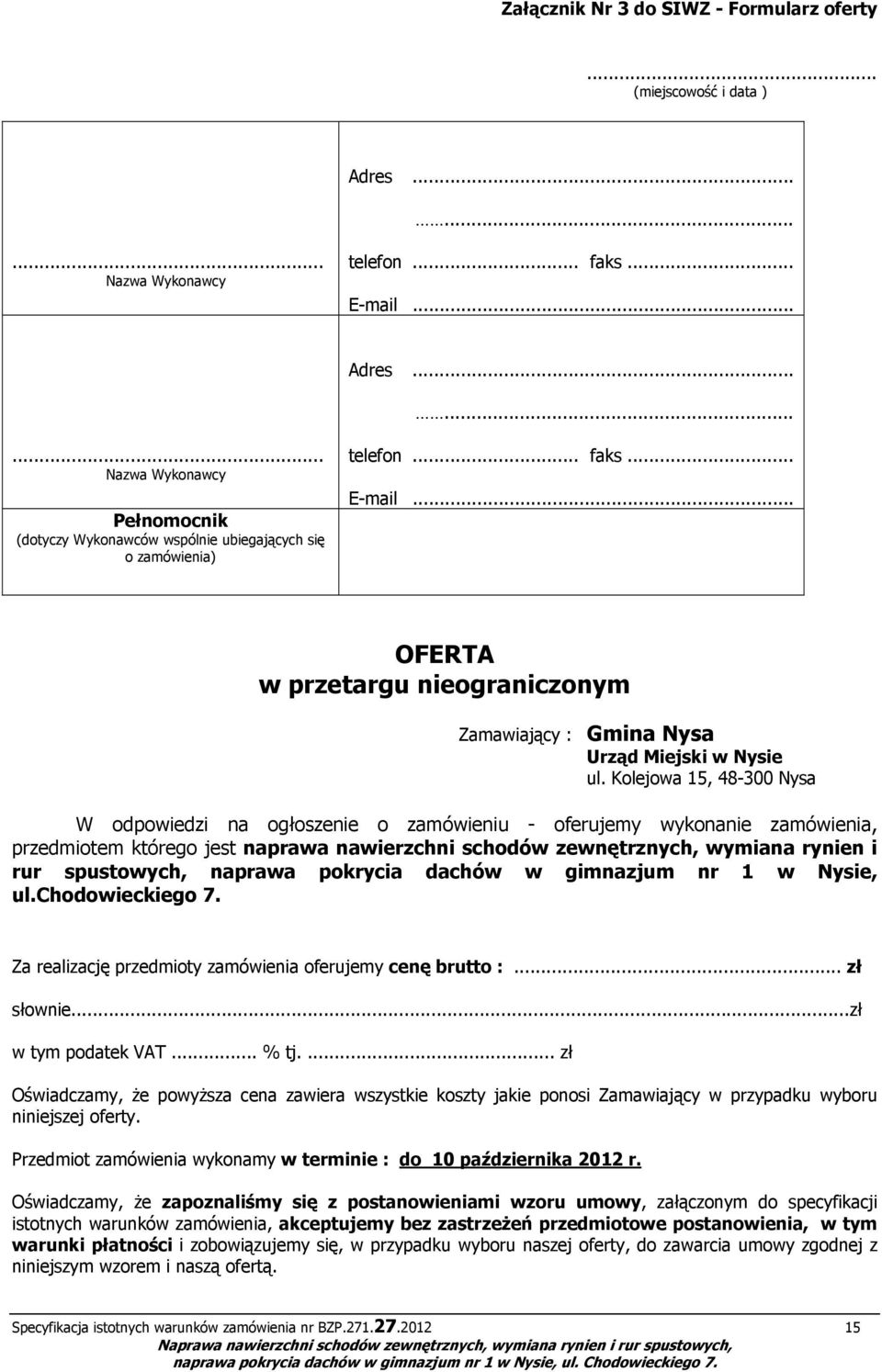 Kolejowa 15, 48-300 Nysa W odpowiedzi na ogłoszenie o zamówieniu - oferujemy wykonanie zamówienia, przedmiotem którego jest naprawa nawierzchni schodów zewnętrznych, wymiana rynien i rur spustowych,