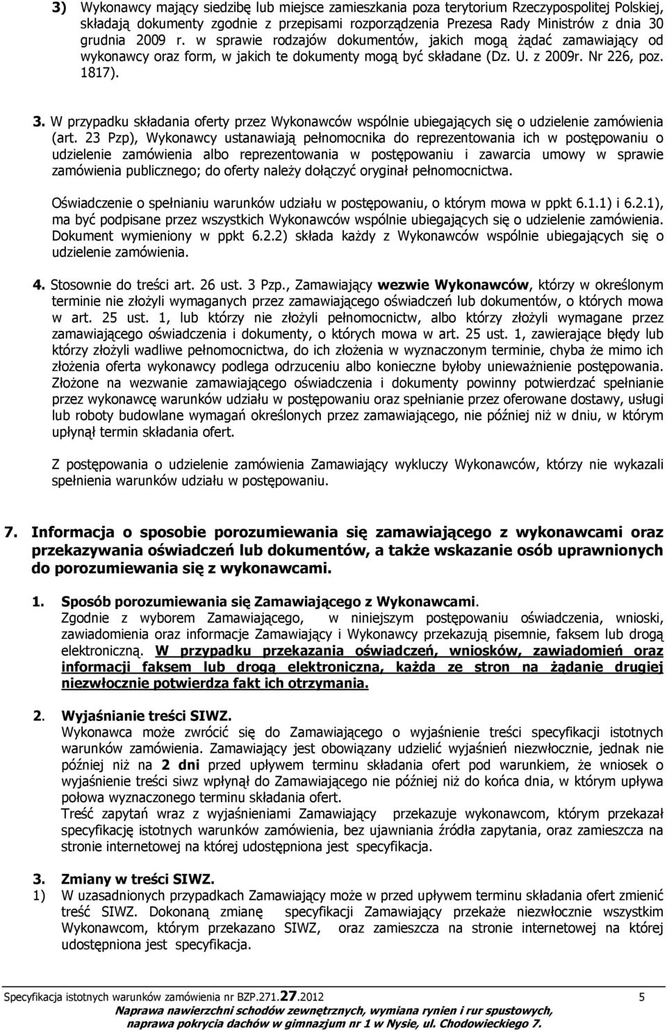 W przypadku składania oferty przez Wykonawców wspólnie ubiegających się o udzielenie zamówienia (art.