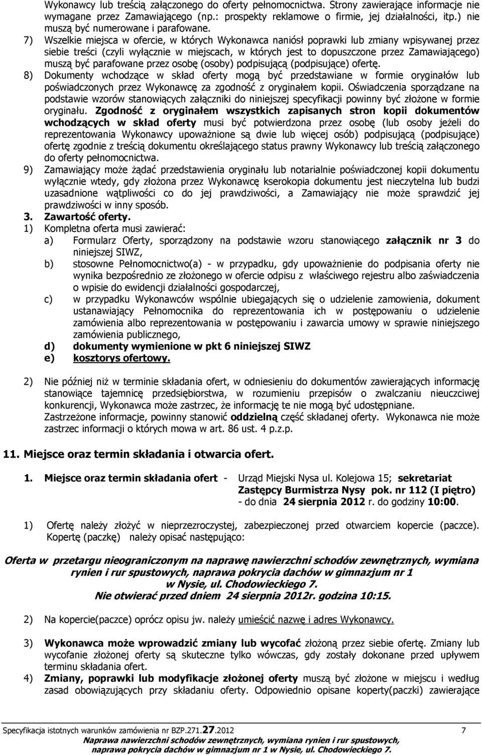 7) Wszelkie miejsca w ofercie, w których Wykonawca naniósł poprawki lub zmiany wpisywanej przez siebie treści (czyli wyłącznie w miejscach, w których jest to dopuszczone przez Zamawiającego) muszą