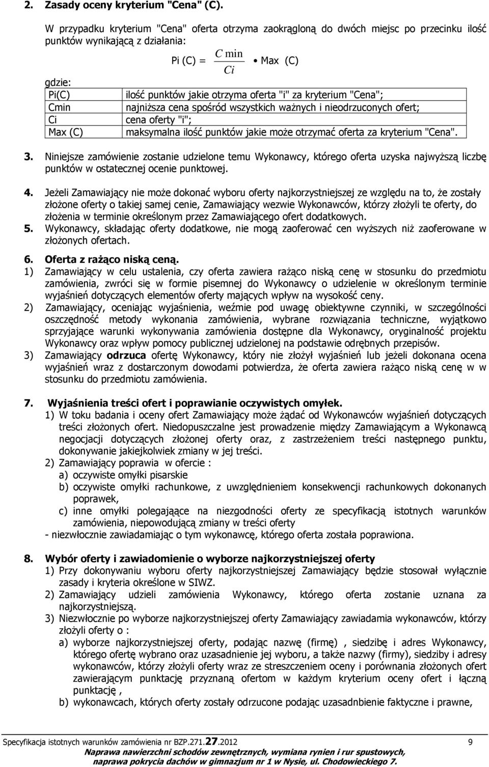 "i" za kryterium "Cena"; Cmin najniższa cena spośród wszystkich ważnych i nieodrzuconych ofert; Ci cena oferty "i"; Max (C) maksymalna ilość punktów jakie może otrzymać oferta za kryterium "Cena". 3.
