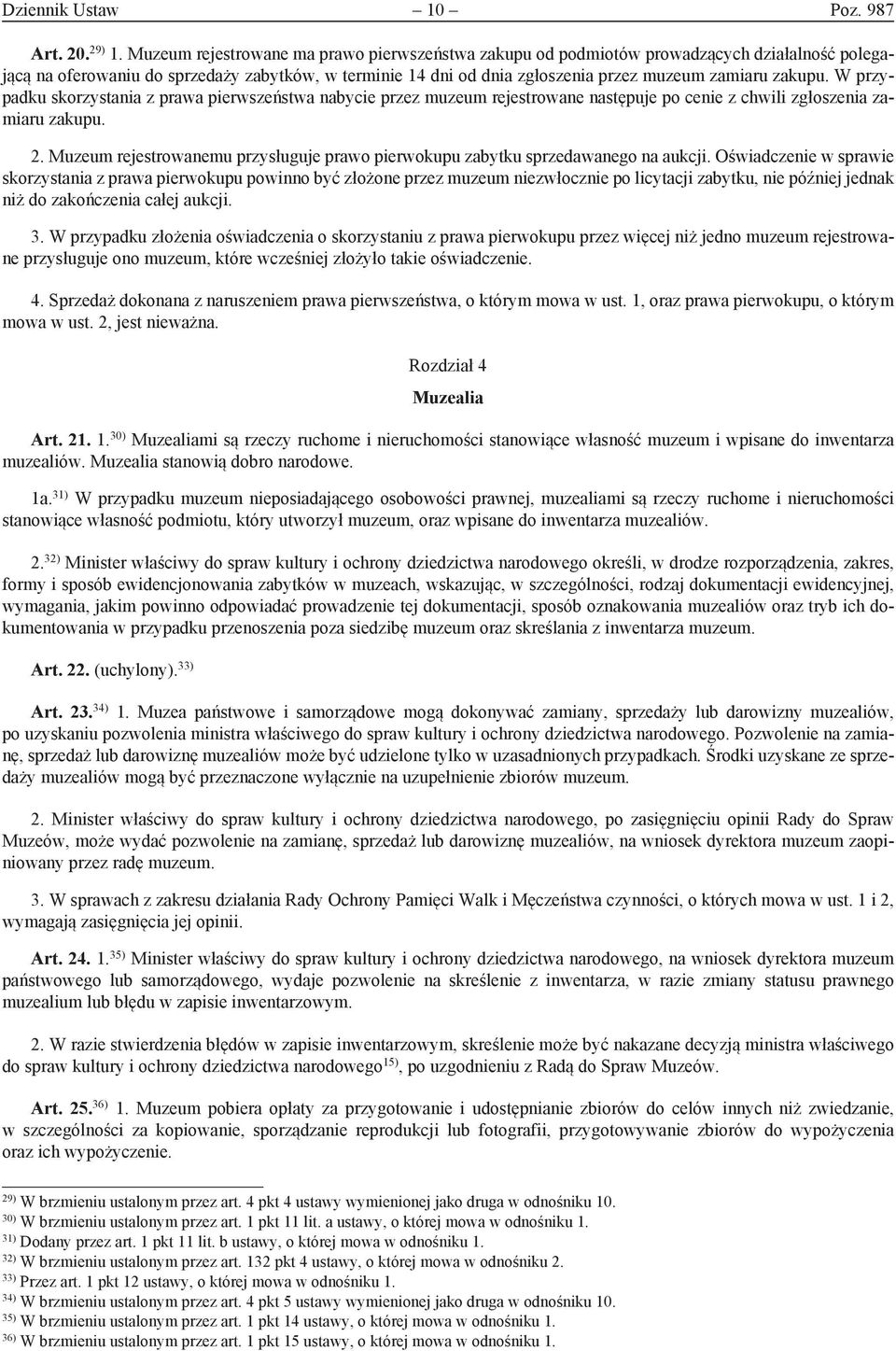 zakupu. W przypadku skorzystania z prawa pierwszeństwa nabycie przez muzeum rejestrowane następuje po cenie z chwili zgłoszenia zamiaru zakupu. 2.