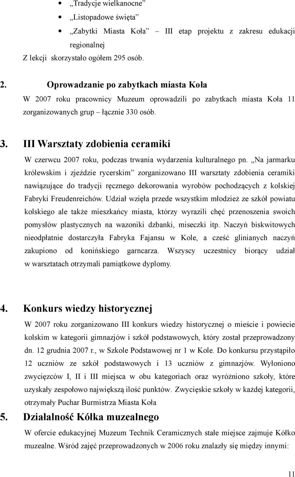 0 osób. 3. III Warsztaty zdobienia ceramiki W czerwcu 2007 roku, podczas trwania wydarzenia kulturalnego pn.