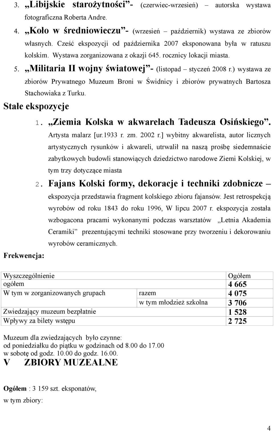 ) wystawa ze zbiorów Prywatnego Muzeum Broni w Świdnicy i zbiorów prywatnych Bartosza Stachowiaka z Turku. Stałe ekspozycje Frekwencja: 1. Ziemia Kolska w akwarelach Tadeusza Osińskiego.