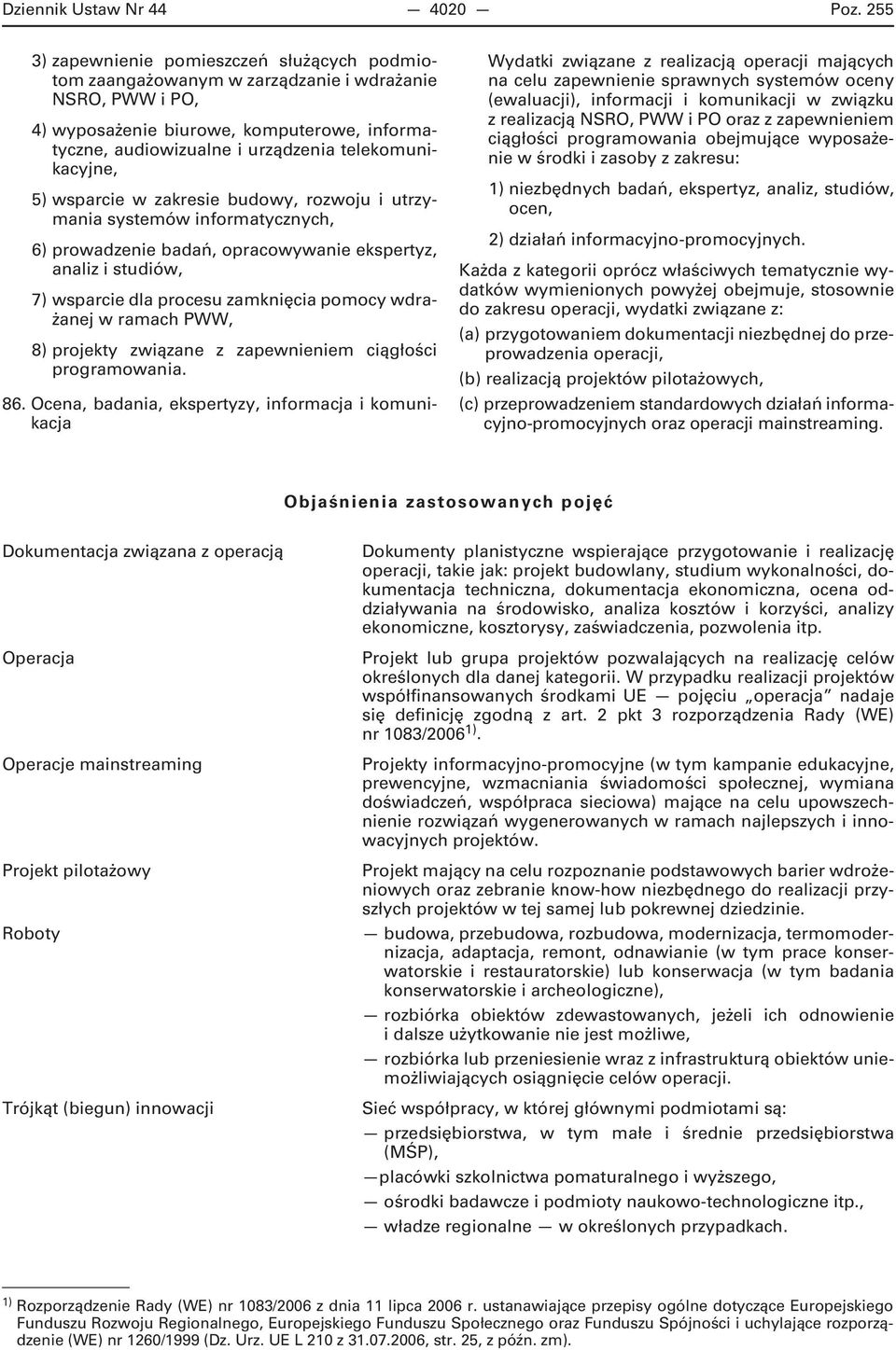 telekomunikacyjne, 5) wsparcie w zakresie budowy, rozwoju i utrzymania systemów informatycznych, 6) prowadzenie badań, opracowywanie ekspertyz, analiz i studiów, 7) wsparcie dla procesu zamknięcia