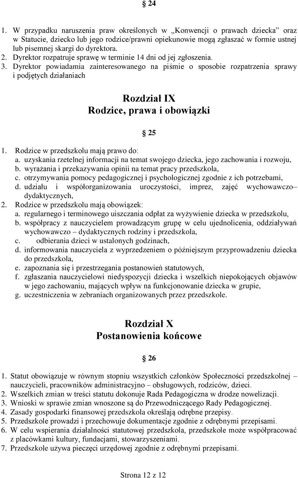 Dyrektor powiadamia zainteresowanego na piśmie o sposobie rozpatrzenia sprawy i podjętych działaniach Rozdział IX Rodzice, prawa i obowiązki 25 1. Rodzice w przedszkolu mają prawo do: a.