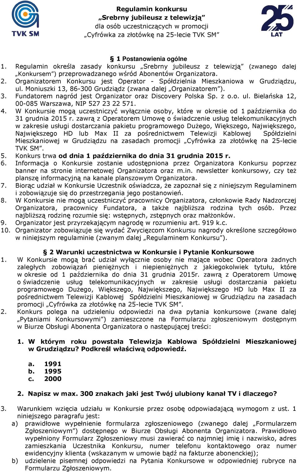 Organizatorem Konkursu jest Operator - Spółdzielnia Mieszkaniowa w Grudziądzu, ul. Moniuszki 13, 86-300 Grudziądz (zwana dalej Organizatorem ). 3.